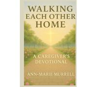Walking Each Other Home: A Caregiver's Devotional (Walking Each Other Home Series)