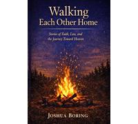 Walking Each Other Home: Stories of Faith, Loss, and the Journey Toward Heaven