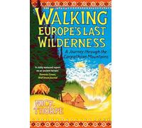 Walking Europe's Last Wilderness: A Journey through the Carpathian Mountains
