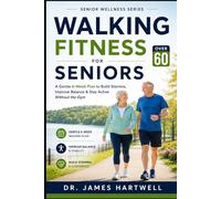 Walking Fitness for Seniors Over 60: A Gentle 6-Week Plan to Build Stamina, Improve Balance, Strengthen Confidence and Stay Active Without the Gym (Senior Wellness Series)