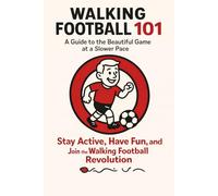 Walking Football 101: How to Kick Off Your Journey: Walking Football 101: Stay Active, Have Fun, and Join the Walking Football Revolution (The Lewes ... game at a slower pace with Lewes Lenny)