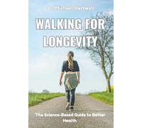 Walking For Longevity: The Science-Based Guide to Better Health, Weight Loss, Stress Relief, Healthy Aging, and Living Longer Naturally