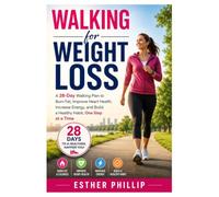 Walking for Weight Loss: A 28-Day Walking Plan to Burn Fat, Improve Heart Health, Increase Energy, and Build a Healthy Habit One Step at a Time