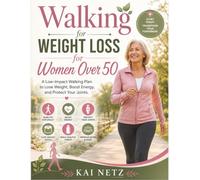 Walking for weight loss for women over 50: A low-impact walking plan to loose weight, boost energy, and protect your joints