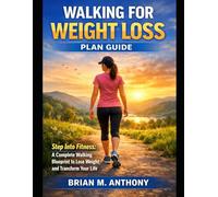 Walking for Weight Loss Plan Guide.: Step Into Fitness: A Complete Walking Blueprint to Lose Weight and Transform Your Life.