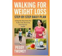 WALKING FOR WEIGHT LOSS: STEP-BY-STEP DAILY PLAN: A Step-By-Step Daily Plan To Burn Fat, Boost Metabolism, And Improve Health