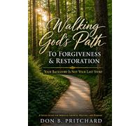Walking God's Path to Forgiveness & Restoration: Your Backstory Is Not Your Last Story: (A Study Guide for Spiritual Growth, Healing, and Purpose)