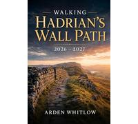 WALKING HADRIAN'S WALL PATH 2026 - 2027: Scenic Walks, Roman Forts, Historic Landscapes and Unforgettable Adventures across England's Ancient Frontier (EPIC TRAILS OF THE WORLD SERIES)