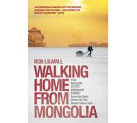 Walking Home From Mongolia: Ten Million Steps Through China, From the Gobi Desert to the South China Sea [Idioma Inglés]