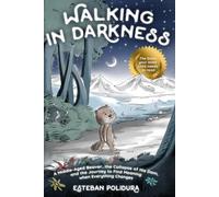 Walking in Darkness: A Middle-Aged Beaver, the Collapse of His Dam, and the Journey to Find Meaning when Everything Changes