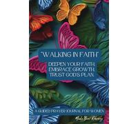 Walking in Faith: Deepen Your Faith. Embrace Growth. Trust God's Plan.