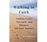 Walking in Faith: Finding Peace, Strength, and Purpose On Your Journey