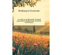 Walking In Gratitude: A Faith-Led Monthly Guided Journal for Reflection, Growth, and Prayer