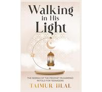 Walking in His Light: The Seerah of the Prophet Muhammad ﷺ Retold for Teenagers (Islam For Teenagers)