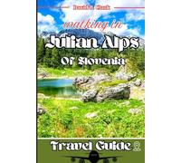 Walking in Julian Alps of Slovenia: Unveiling Hidden Trails, Ancient Wonders, and Breathtaking Alpine Beauty, with Itineraries to Explore