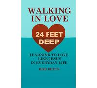 Walking in Love 24 Feet Deep: Learning To Love Like Jesus In Everyday Life