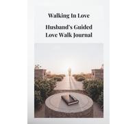 Walking In Love: Husband’s Guided Love Walk Journal