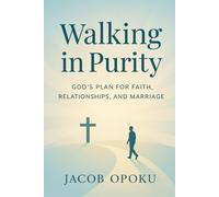 Walking in Purity: God’s Plan for Faith, Relationship and Marriage