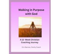 Walking in Purpose with God: A 12- W hristian Coaching Journey
