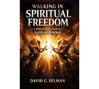 WALKING IN SPIRITUAL FREEDOM: A Biblical Prayer Guide for Faith and Renewal