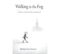 Walking in the Fog: A Memoir of Spiritual Abuse and Renewal
