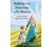 Walking in the Footsteps of Monica: Essays of HOPE for the Monica Heart