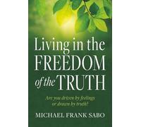 Walking in the Freedom of the Truth: Are You Driven by Feelings or Drawn by Truth?