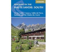Walking in the Haute Savoie: South: 30 day walks - Annecy, Vallée de l'Arve, Samoëns and the Chaîne des Aravis: 30 day walks - Annecy, Vallée de l'Arve, Samoëns and the Chaîne des Aravis