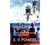 Walking in the Light: Against Sinless Perfectionism and Antinomianism