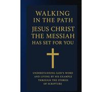 Walking in the Path Jesus Christ the Messiah Has Set for You: Understanding God’s Word and Living by His Example Through the Stories of Scripture