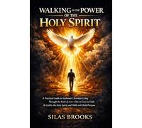 Walking in the Power of the Holy Spirit: A Practical Guide to Authentic Christian Living Through the Book of Acts-How to Grow in Faith, Be Led by the Holy Spirit, and Walk with Bold Purpose