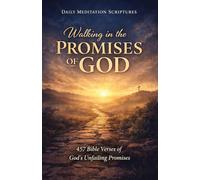 Walking in the Promises of God: 457 Bible Verses of God's Unfailing Promises (Daily Meditation Scriptures)
