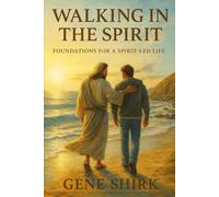 Walking in the Spirit: Foundations for a Spirit- led life