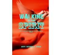 WALKING IN THE SPIRIT: How To Operate From The Heavenly Man In Christ