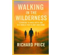 Walking in the Wilderness: Learning To Walk With God In A World That Is Not Our Home