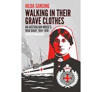 Walking in Their Grave Clothes: An Australian nurse’s war diary, 1914-1918