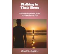 Walking in Their Shoes: Cultivate Compassion, Trust, and Deep Connection