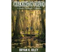 Walking in Truth: A Study Through 1 Timothy: Leading Well When Everything Depends on It