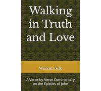 Walking in Truth and Love: A Verse-by-Verse Commentary on the Epistles of John