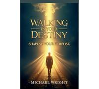 Walking in Your Destiny: Shaping Your Purpose