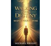 Walking in Your Destiny: Shaping Your Purpose
