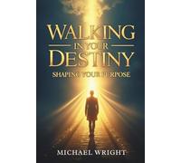 Walking in Your Destiny: Shaping Your Purpose