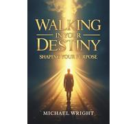 Walking in Your Destiny: Shaping Your Purpose