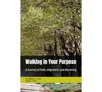 Walking in Your Purpose: A Journey of Faith, Alignment, and Becoming