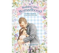 Walking into Womanhood: A Father's Guide to Loving God and Others Well (Growing Up to Love God and Others Well)