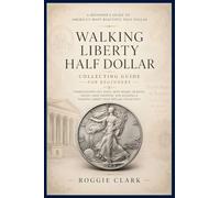 Walking Liberty Half Dollar Collecting Guide For Beginners: Understanding Key Dates, Mint Marks, Grading, Values, Rare Varieties, and Building a Walking Liberty Half Dollar Collection