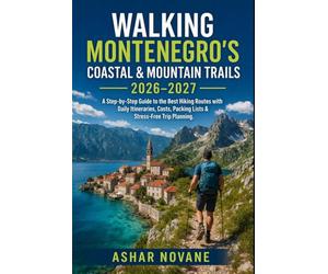 Walking Montenegro’s Coastal & Mountain Trails 2026-2027: A Step-by-Step Guide to the Best Hiking Routes with Daily Itineraries, Costs, Packing Lists & Stress-Free Trip Planning