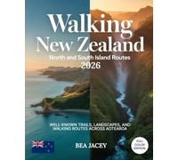 WALKING NEW ZEALAND: NORTH AND SOUTH ISLAND ROUTES 2026: WELL-KNOWN TRAILS, LANDSCAPES, AND WALKING ROUTES ACROSS AOTEAROA