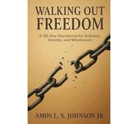 Walking Out Freedom: A 30-Day Devotional for Sobriety, Identity, and Wholeness