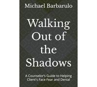 Walking Out of the Shadows: A Counselor’s Guide to Helping Clients Face Fear and Denial